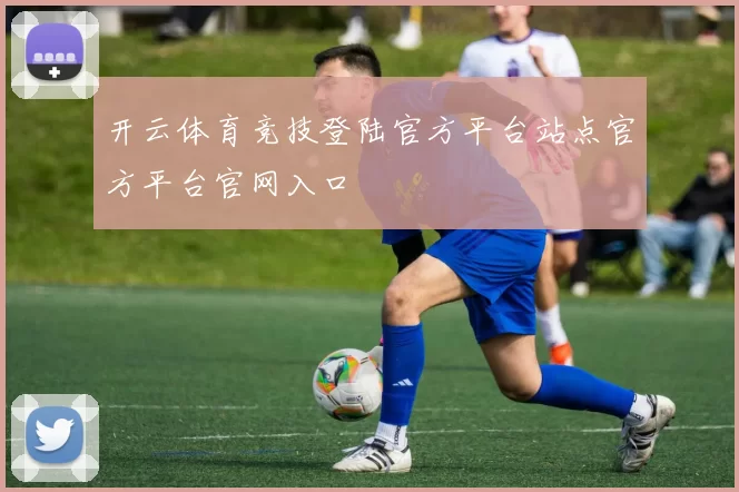 开云体育竞技登陆官方平台站点官方平台官网入口