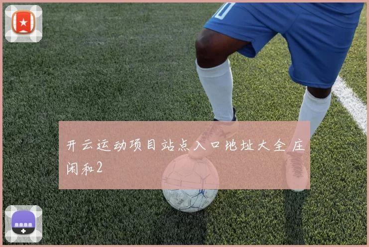 开云运动项目站点入口地址大全 庄闲和2