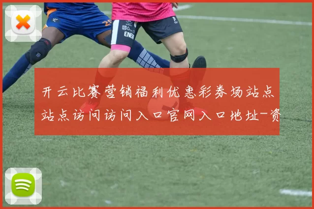 开云比赛营销福利优惠彩券场站点站点访问访问入口官网入口地址-资深化运动比赛彩券场 baccarat游戏2
