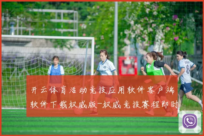 开云体育活动竞技应用软件客户端软件下载权威版-权威竞技赛程即时更新转播游戏厅