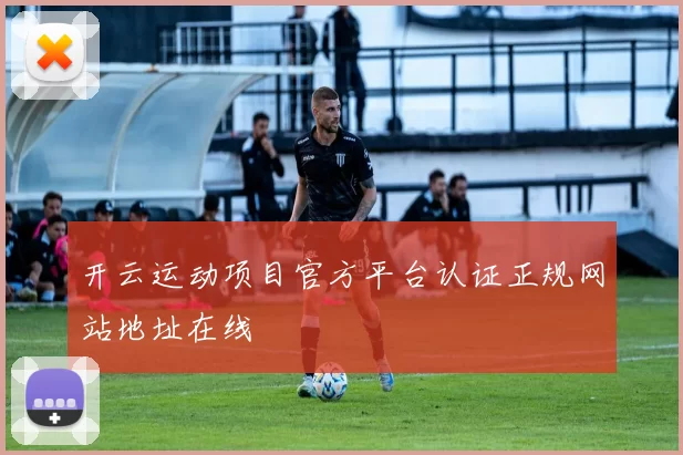 开云运动项目官方平台认证正规网站地址在线