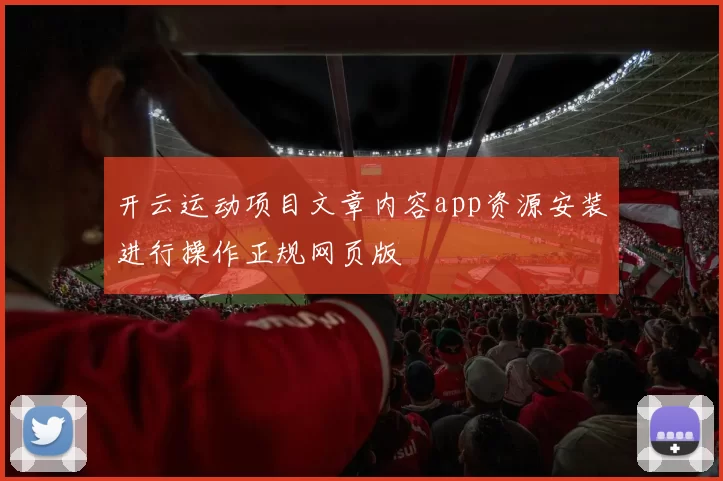 开云运动项目文章内容app资源安装进行操作正规网页版