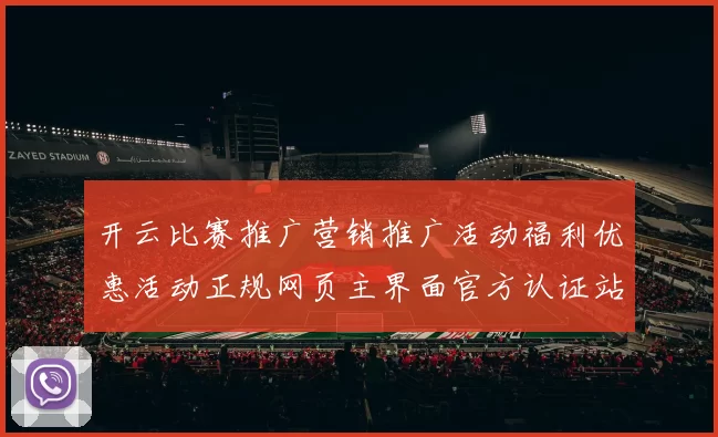开云比赛推广营销推广活动福利优惠活动正规网页主界面官方认证站点博彩场加载页面内容结构官网打开访问入口地址地址