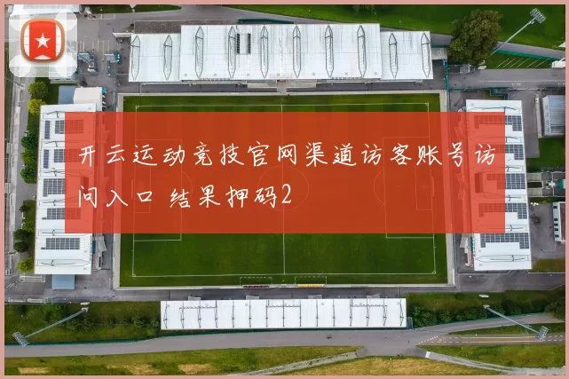 开云运动竞技官网渠道访客账号访问入口 结果押码2