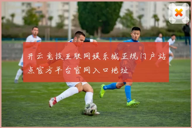 开云竞技互联网娱乐城正规门户站点官方平台官网入口地址