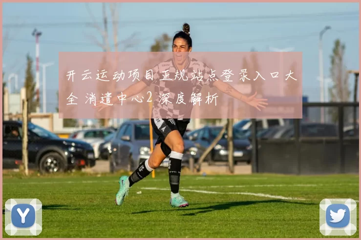 开云运动项目正规站点登录入口大全 消遣中心2 深度解析